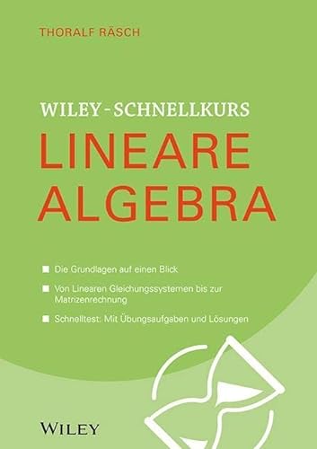 Wiley-Schnellkurs Lineare Algebra: Die Grundlagen auf einen Blick. Von Linearen Gleichungssystemen bis zur Matrizenrechnung. Schnelltest: Mit Übungsaufgaben und Lösungen von Wiley